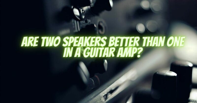 Are two speakers better than one in a guitar amp?