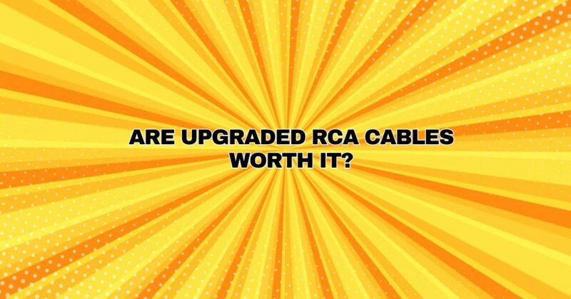 Are upgraded RCA cables worth it?