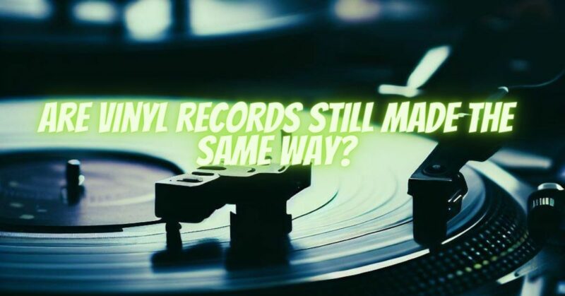 Are vinyl records still made the same way?