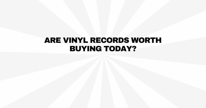 Are vinyl records worth buying today?