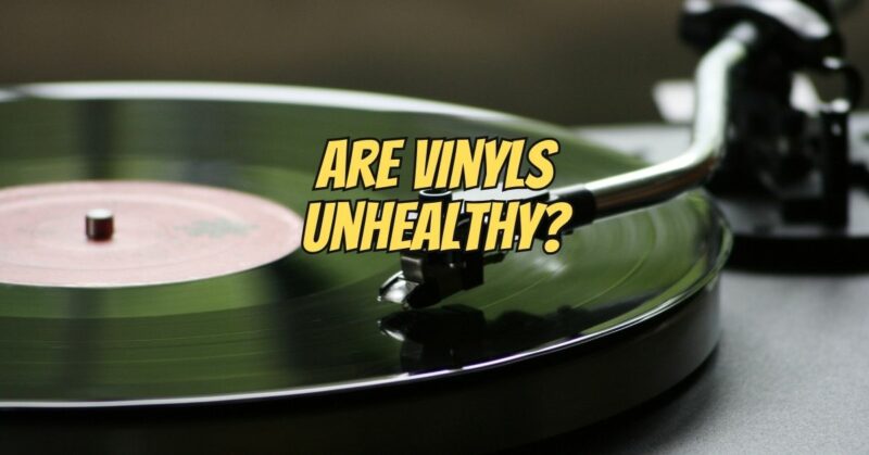 Are vinyls unhealthy?