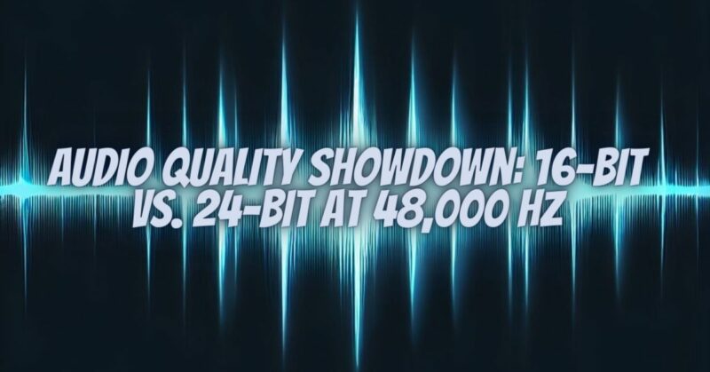 Audio Quality Showdown: 16-bit vs. 24-bit at 48,000 Hz