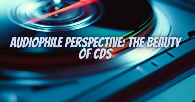 Audiophile Perspective: The Beauty of CDs