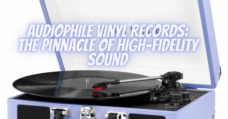 Audiophile Vinyl Records: The Pinnacle of High-Fidelity Sound