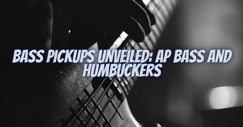 Bass Pickups Unveiled: AP Bass and Humbuckers