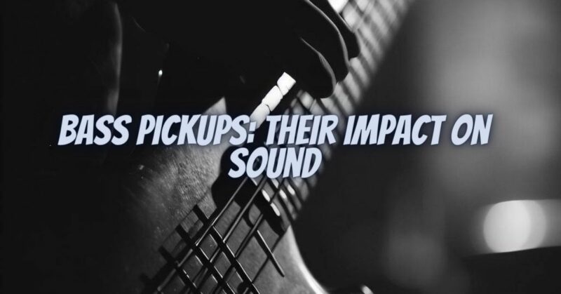 Bass Pickups: Their Impact on Sound