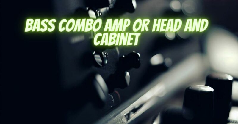 Bass combo amp or head and cabinet