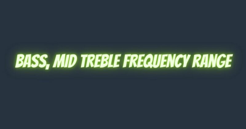 Bass, mid treble frequency range