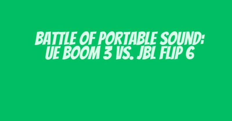 Battle of Portable Sound: UE Boom 3 vs. JBL Flip 6