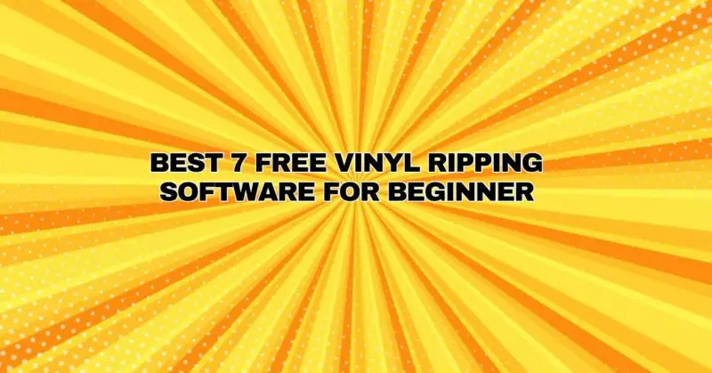 ﻿Best 7 Free Vinyl Ripping Software for beginner