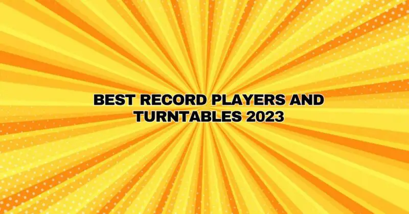 Best Record Players and Turntables 2023