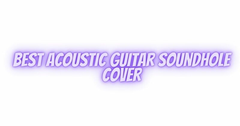 Best acoustic guitar soundhole cover
