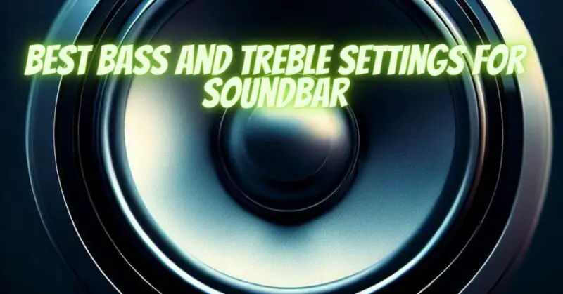 Best bass and treble settings for soundbar