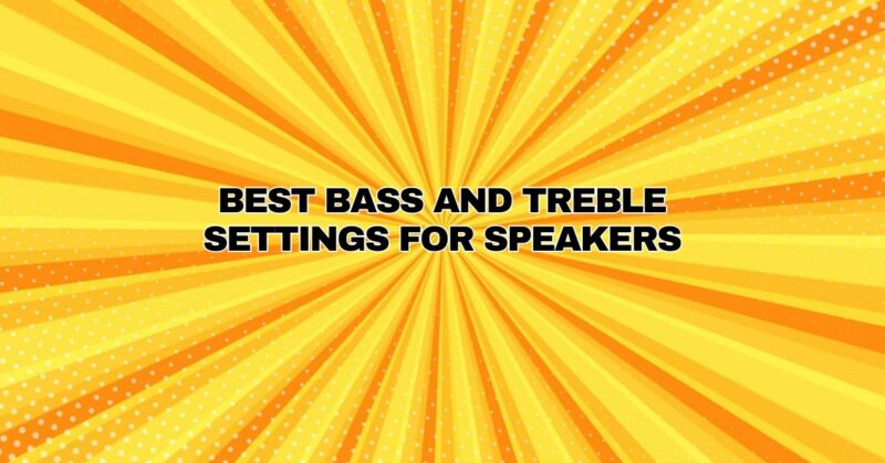 Best bass and treble settings for speakers