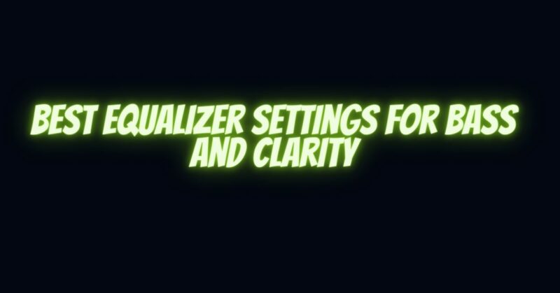 Best equalizer settings for bass and clarity