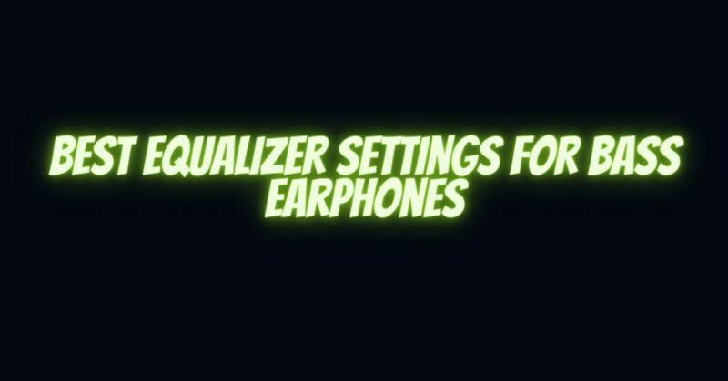 Best equalizer settings for bass earphones