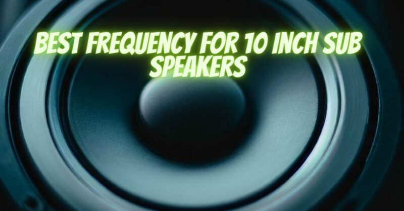 Best frequency for 10 inch sub