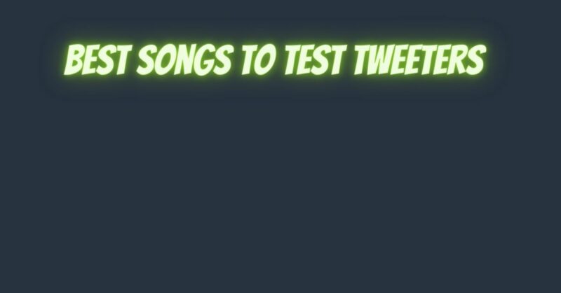 Best songs to test tweeters