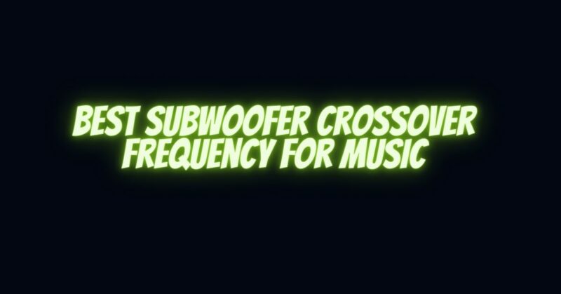 Best subwoofer crossover frequency for music