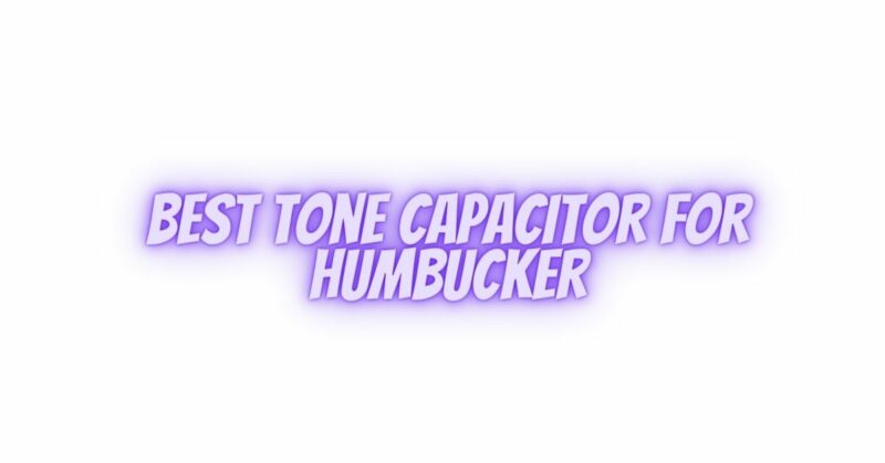 Best tone capacitor for humbucker