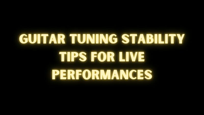Guitar Tuning Stability Tips for Live Performances