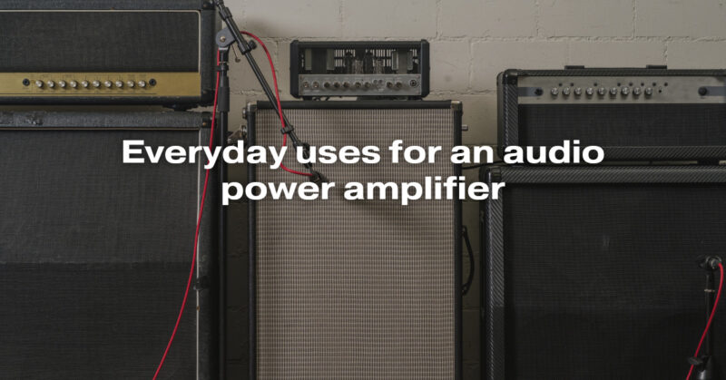 Everyday Uses for an Audio Power Amplifier