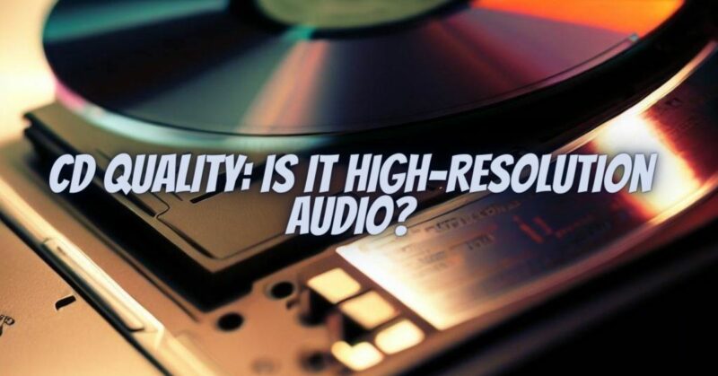 CD Quality: Is It High-Resolution Audio?