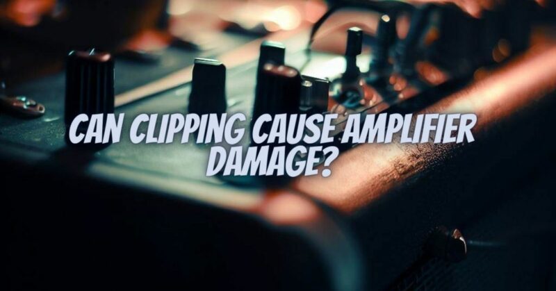 Can Clipping Cause Amplifier Damage?