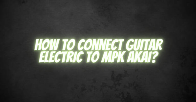 How to Connect Guitar Electric to Mpk Akai?