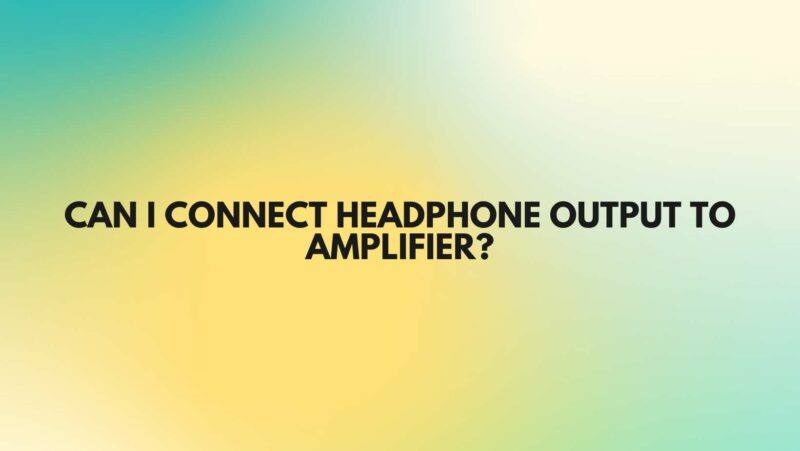 Can I connect headphone output to amplifier?