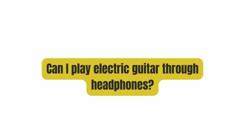 Can I play electric guitar through headphones?