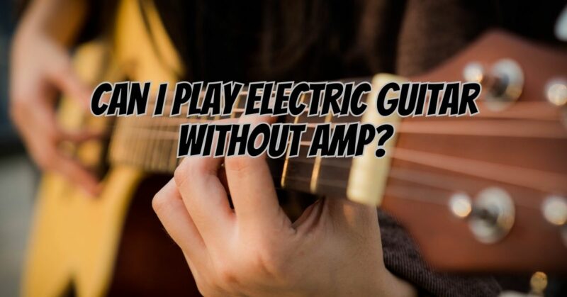Can I play electric guitar without amp?