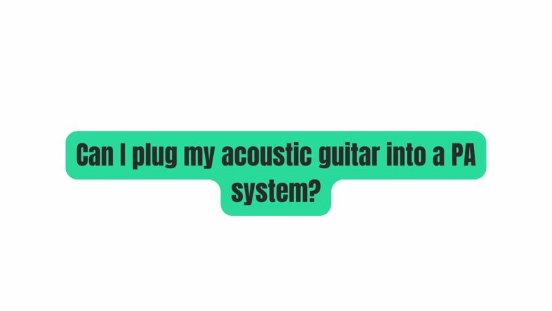 Can I plug my acoustic guitar into a PA system?