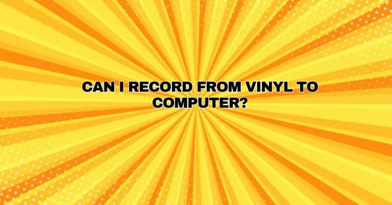 Can I record from vinyl to computer?