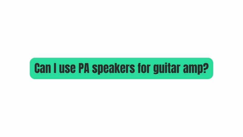 Can I use PA speakers for guitar amp?