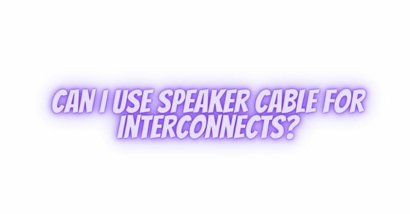 Can I use speaker cable for interconnects?