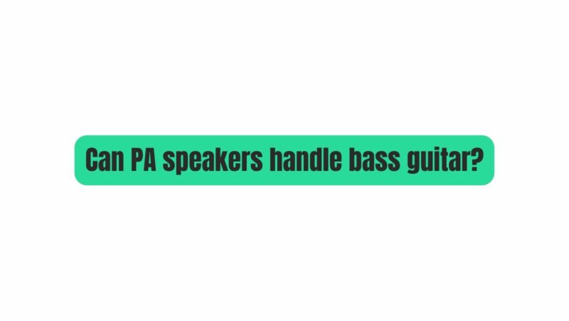 Can PA speakers handle bass guitar?