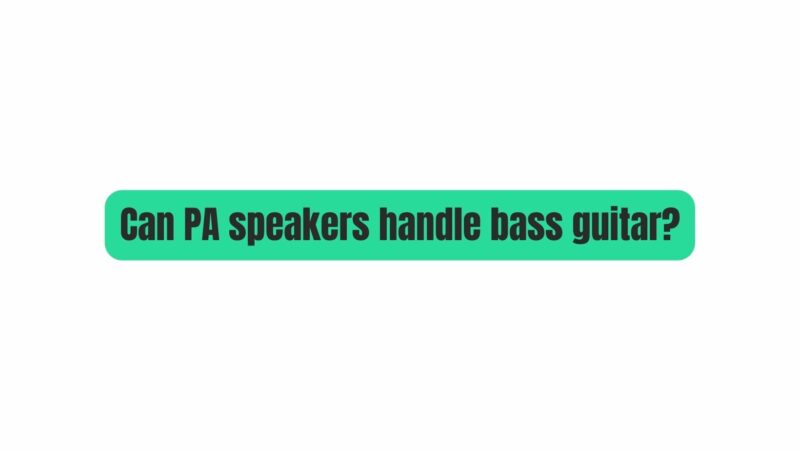 Can PA speakers handle bass guitar?