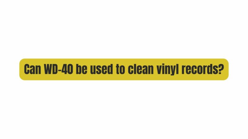 Can WD-40 be used to clean vinyl records?