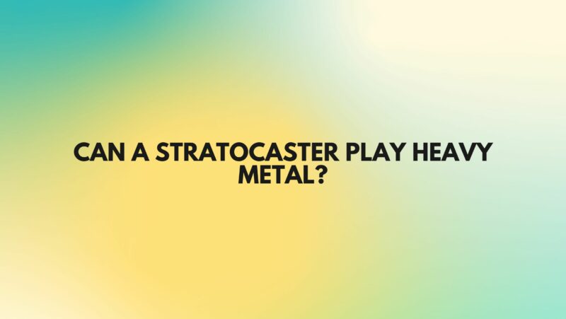 Can a Stratocaster play heavy metal?