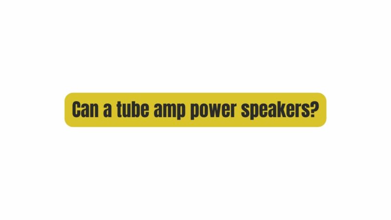 Can a tube amp power speakers?
