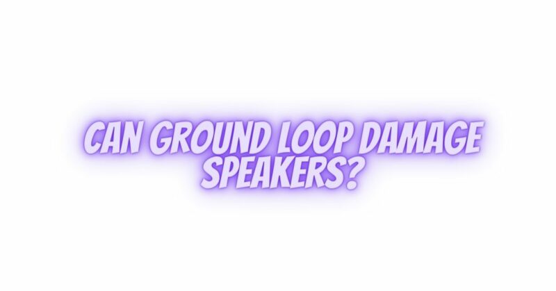 Can ground loop damage speakers?