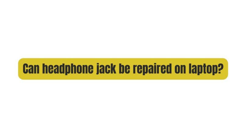 Can headphone jack be repaired on laptop?
