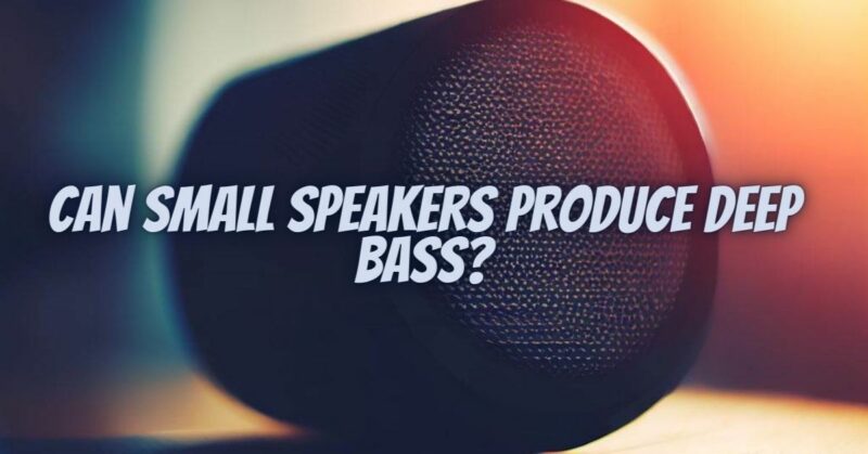 Can small speakers produce deep bass?