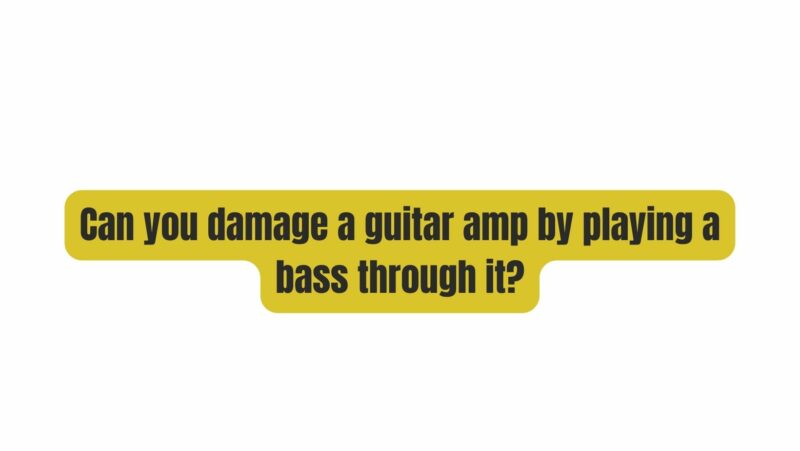 Can you damage a guitar amp by playing a bass through it?
