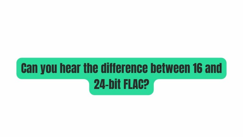 Can you hear the difference between 16 and 24-bit FLAC?