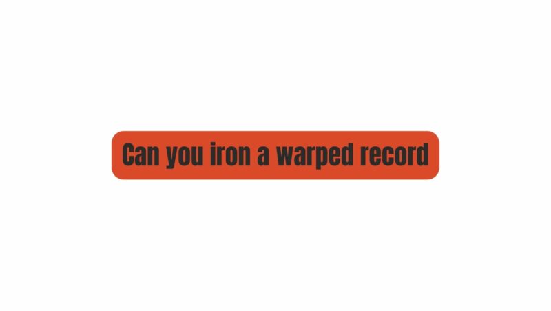 Can you iron a warped record