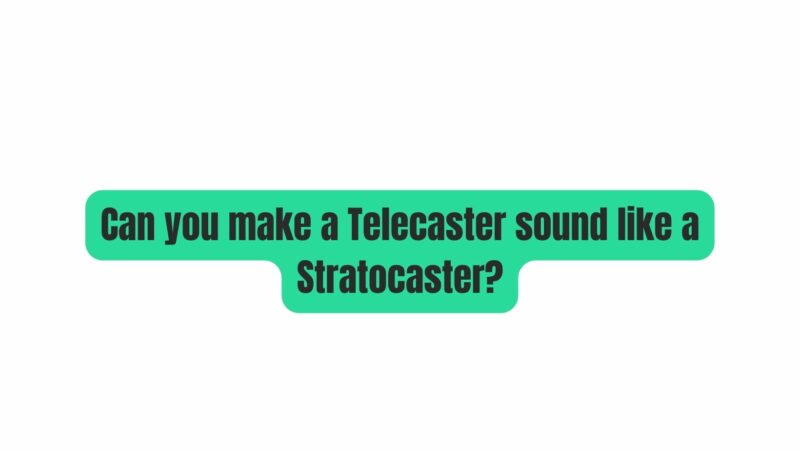 Can you make a Telecaster sound like a Stratocaster?