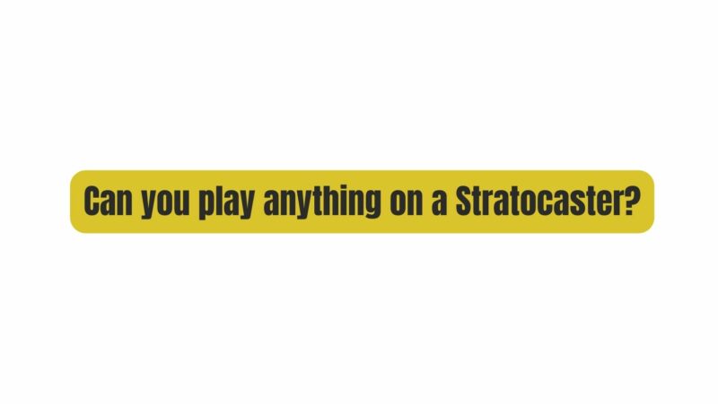 Can you play anything on a Stratocaster?