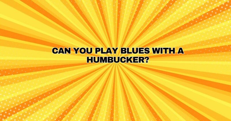 Can you play blues with a humbucker?